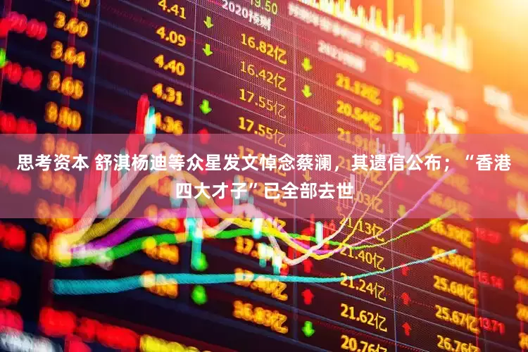 思考资本 舒淇杨迪等众星发文悼念蔡澜，其遗信公布；“香港四大才子”已全部去世