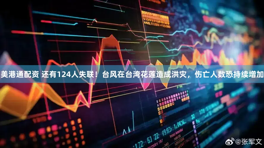 美港通配资 还有124人失联！台风在台湾花莲造成洪灾，伤亡人数恐持续增加